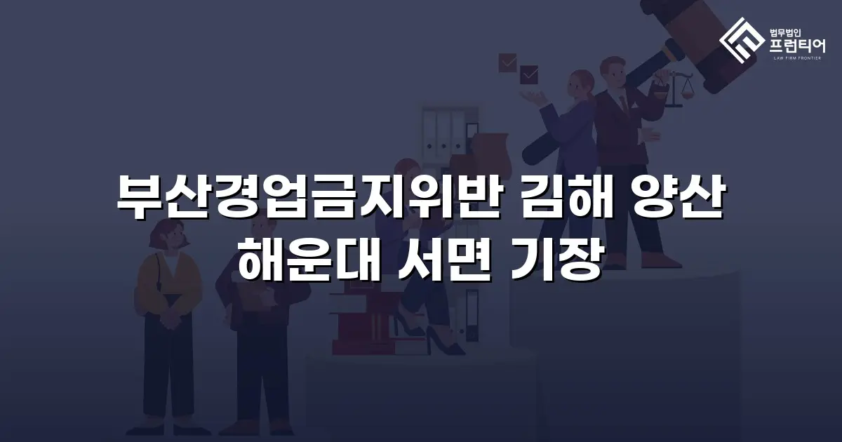 부산경업금지위반 김해 양산 해운대 서면 기장