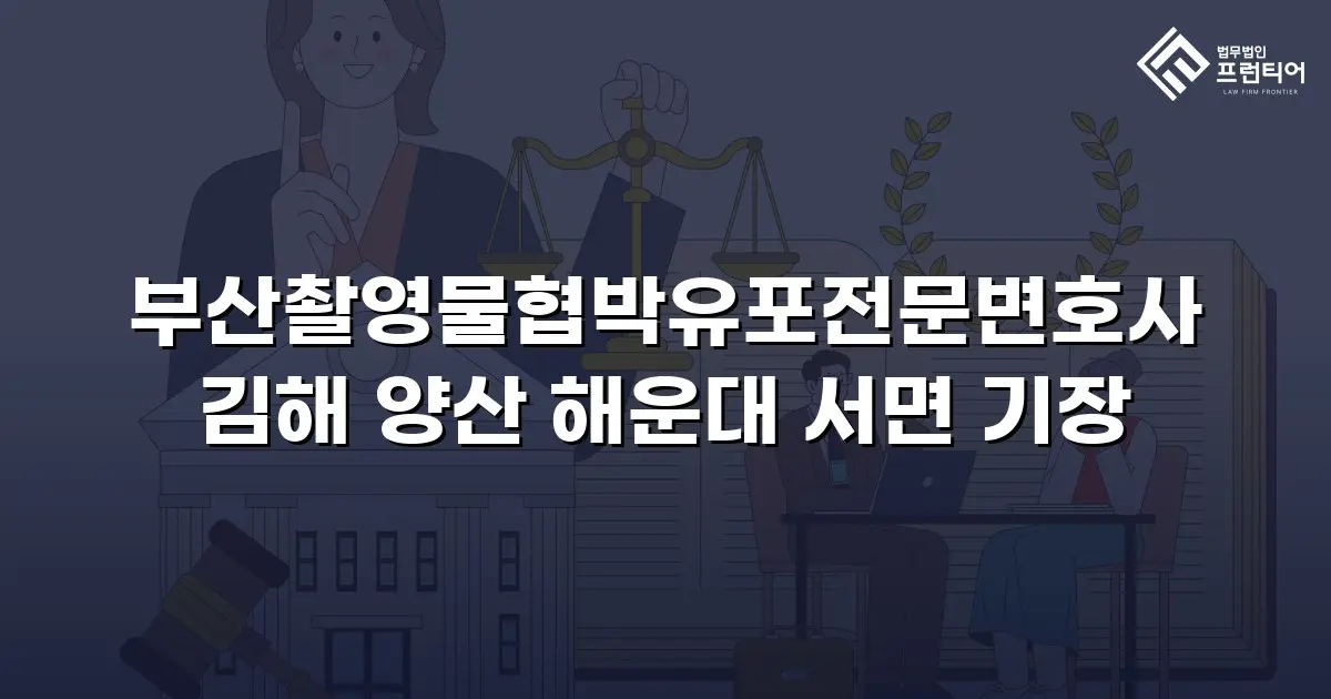 부산촬영물협박유포전문변호사 김해 양산 해운대 서면 기장