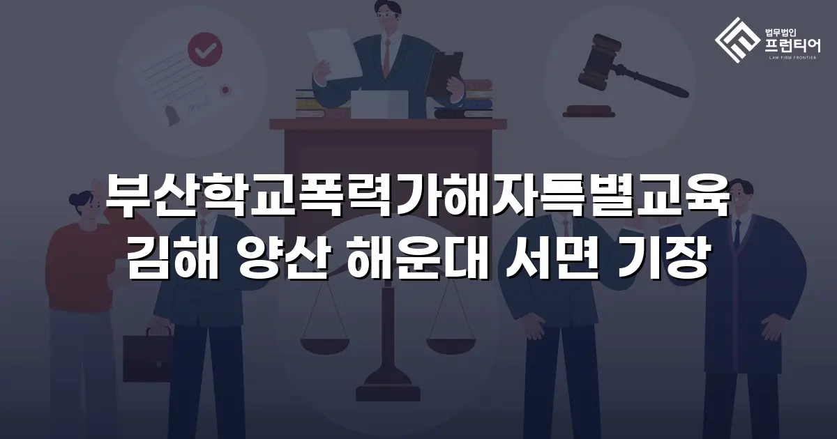 부산학교폭력가해자특별교육 김해 양산 해운대 서면 기장
