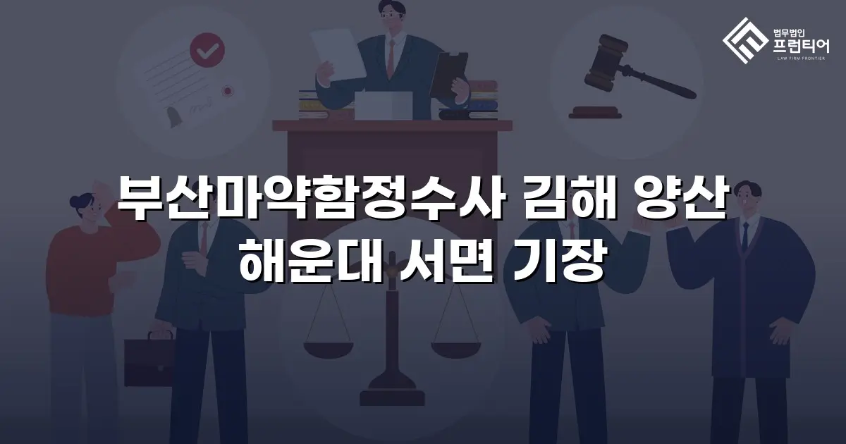 부산마약함정수사 김해 양산 해운대 서면 기장