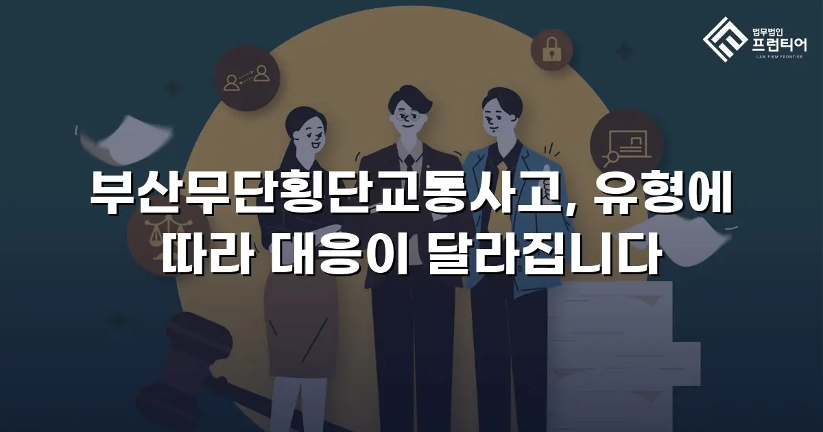 부산무단횡단교통사고, 유형에 따라 대응이 달라집니다