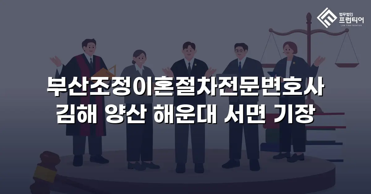 부산조정이혼절차전문변호사 김해 양산 해운대 서면 기장