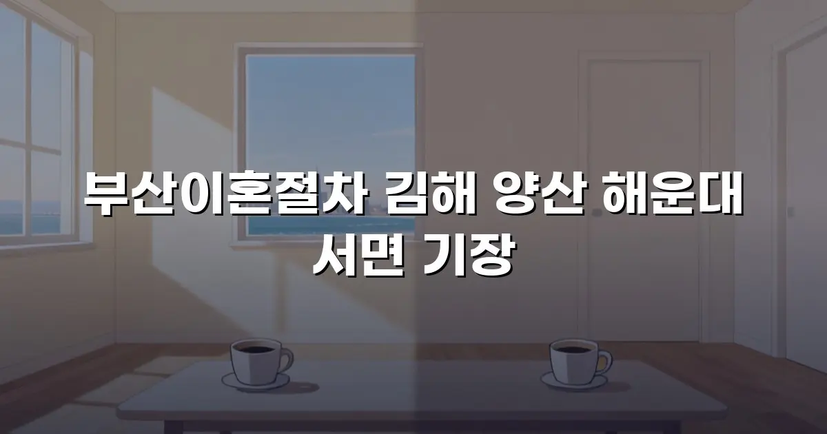 부산이혼절차 김해 양산 해운대 서면 기장