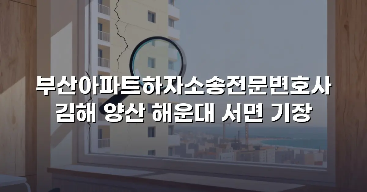 부산아파트하자소송전문변호사 김해 양산 해운대 서면 기장