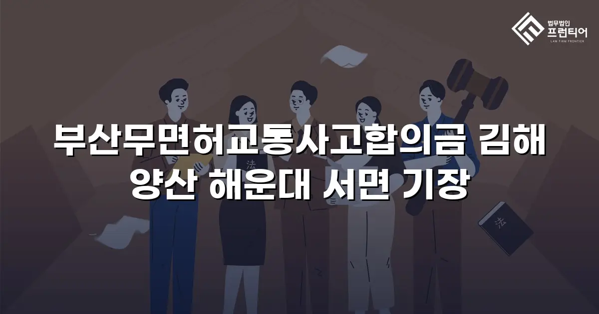 부산무면허교통사고합의금 김해 양산 해운대 서면 기장
