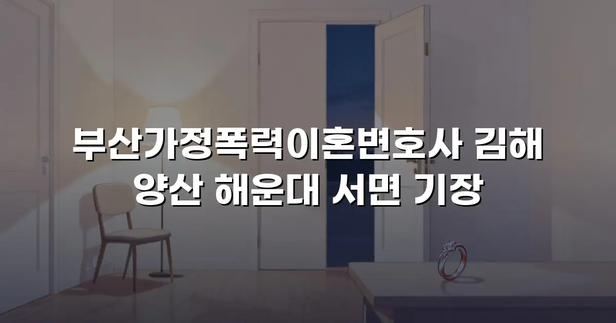 부산가정폭력이혼변호사 김해 양산 해운대 서면 기장