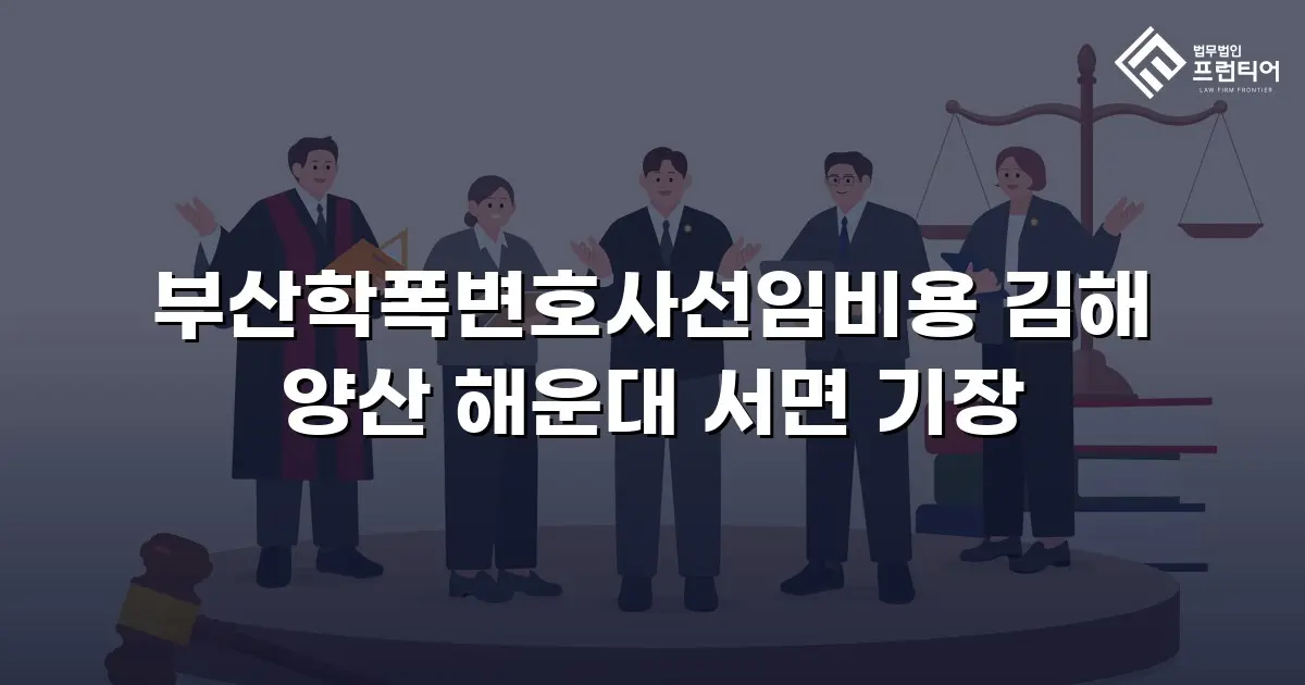 부산학폭변호사선임비용 김해 양산 해운대 서면 기장
