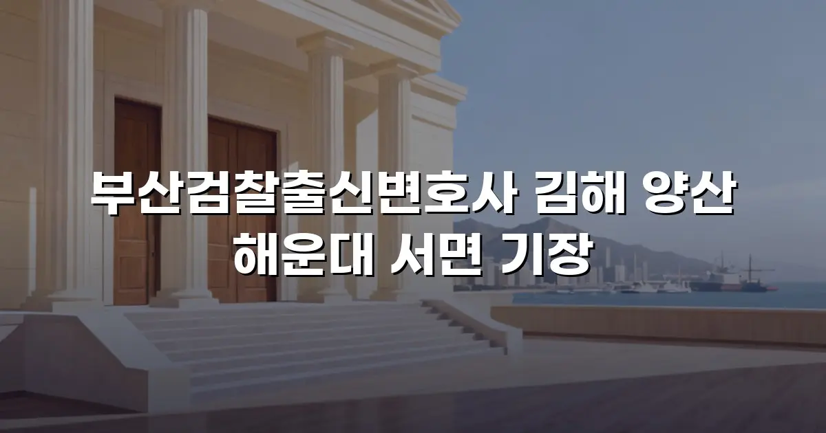 부산검찰출신변호사 김해 양산 해운대 서면 기장