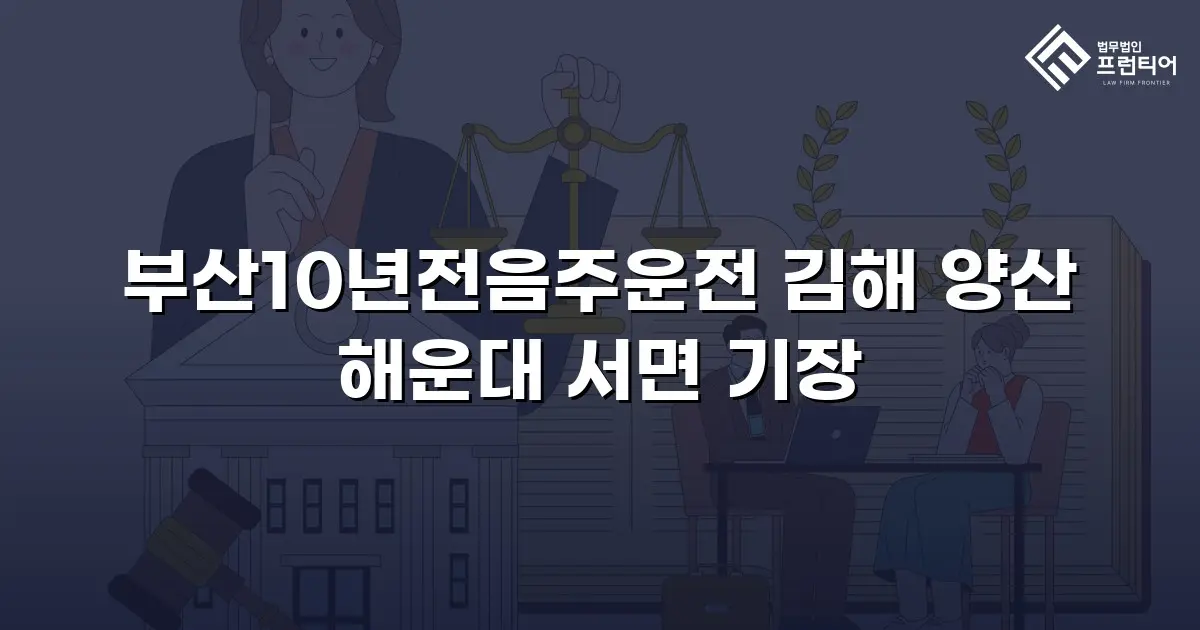 부산10년전음주운전 김해 양산 해운대 서면 기장