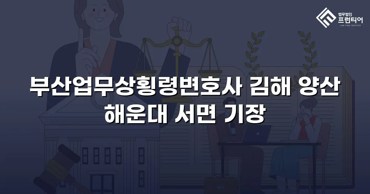 부산업무상횡령변호사 김해 양산 해운대 서면 기장