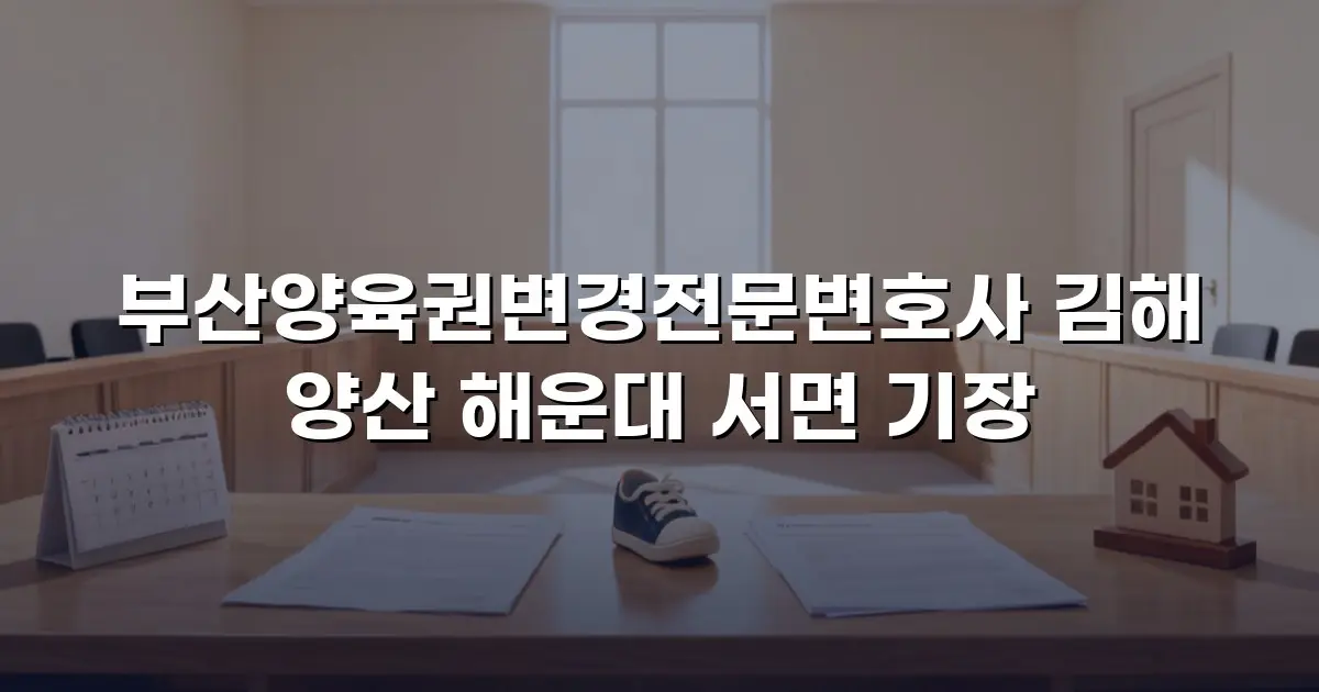 부산양육권변경전문변호사 김해 양산 해운대 서면 기장