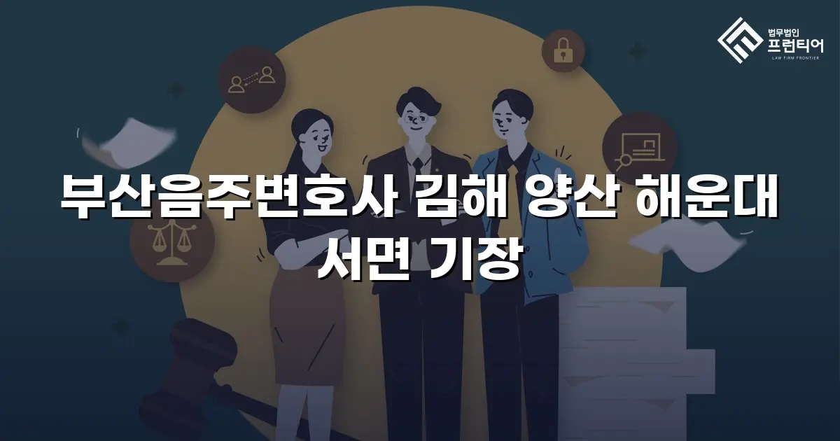 부산음주변호사 김해 양산 해운대 서면 기장