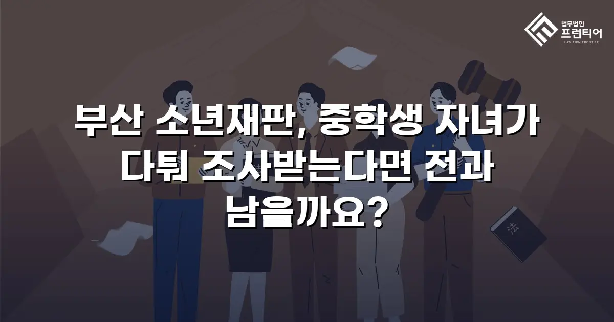 부산 소년재판, 중학생 자녀가 다퉈 조사받는다면 전과 남을까요?