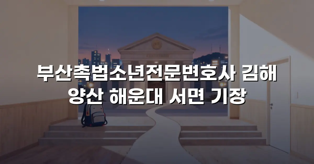 부산촉법소년전문변호사 김해 양산 해운대 서면 기장