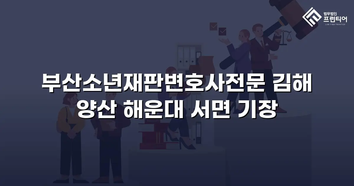 부산소년재판변호사전문 김해 양산 해운대 서면 기장