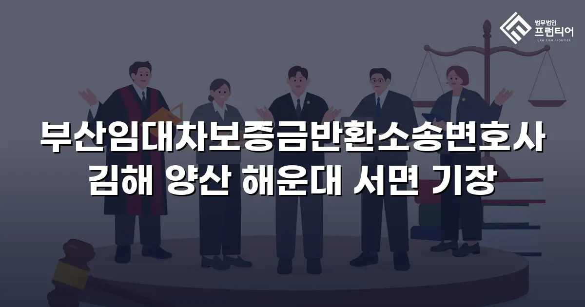 부산임대차보증금반환소송변호사 김해 양산 해운대 서면 기장
