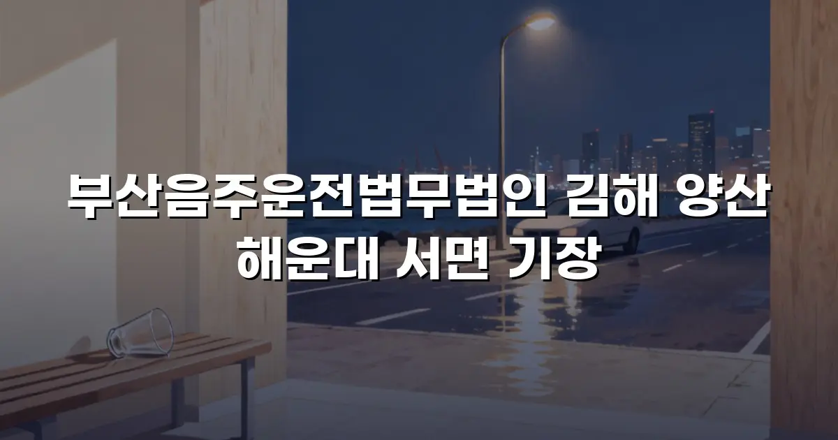 부산음주운전법무법인 김해 양산 해운대 서면 기장