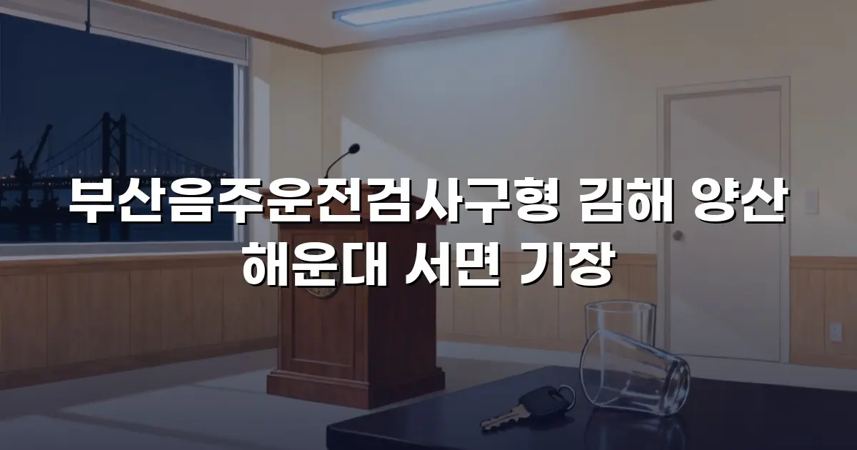 부산음주운전검사구형 김해 양산 해운대 서면 기장