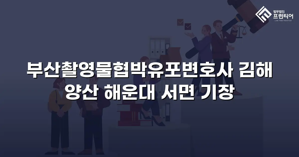 부산촬영물협박유포변호사 김해 양산 해운대 서면 기장