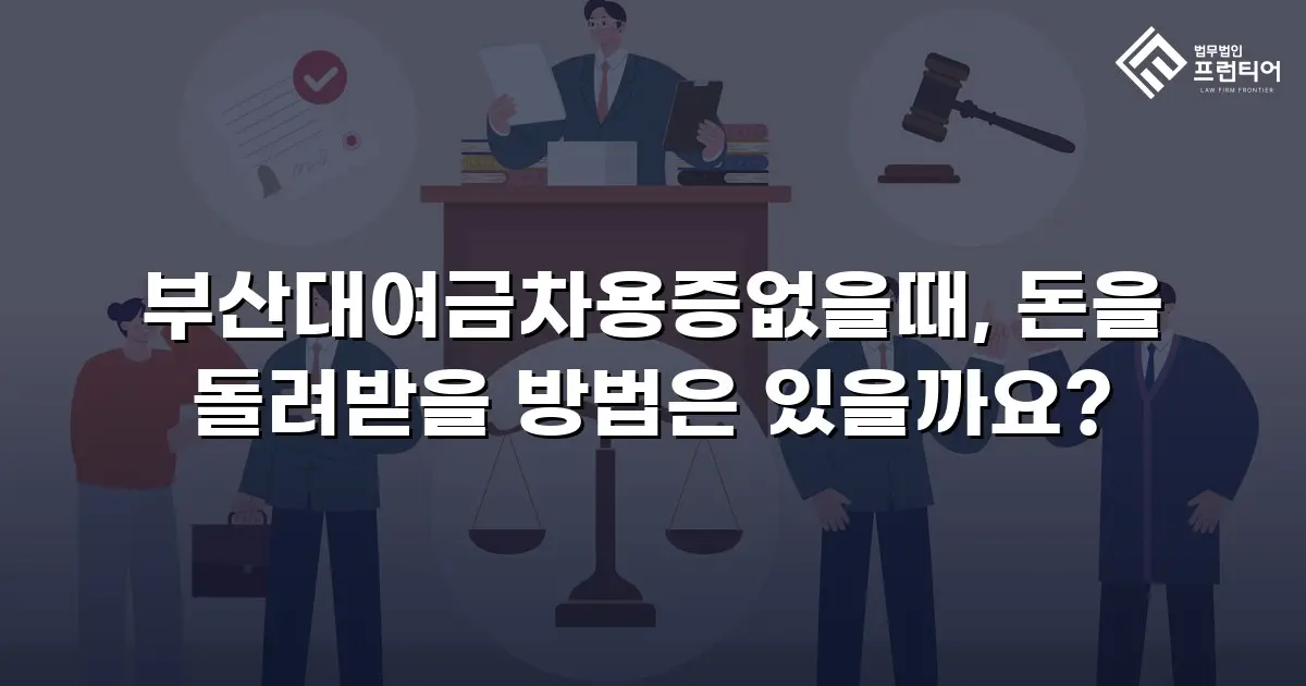 부산대여금차용증없을때, 돈을 돌려받을 방법은 있을까요?