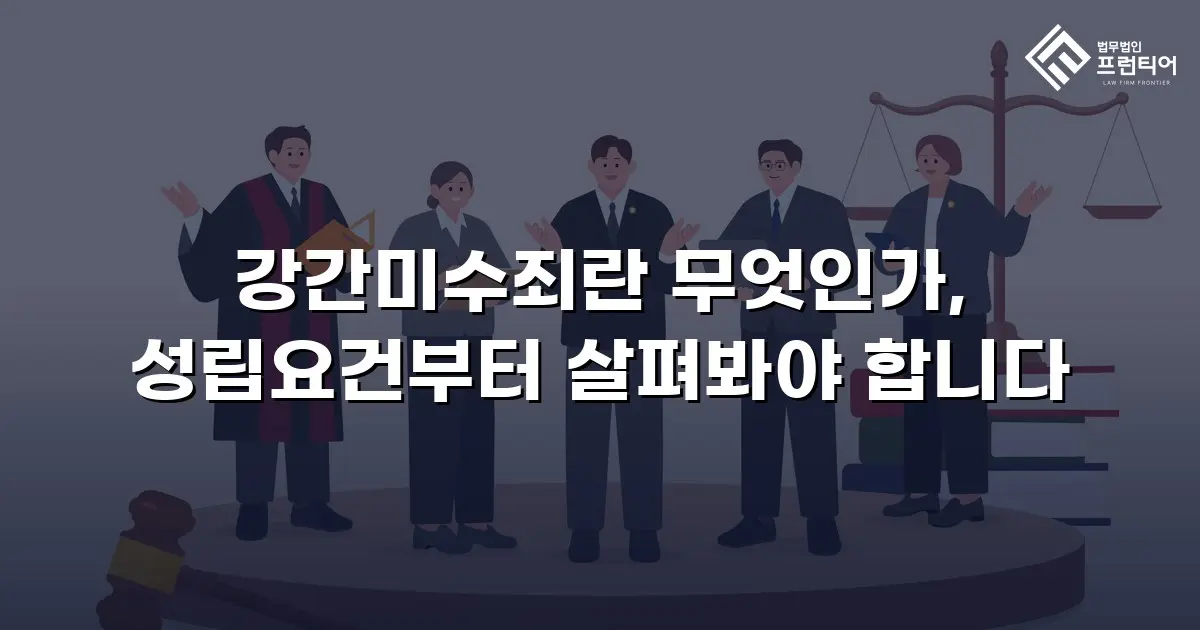 강간미수죄란 무엇인가, 성립요건부터 살펴봐야 합니다