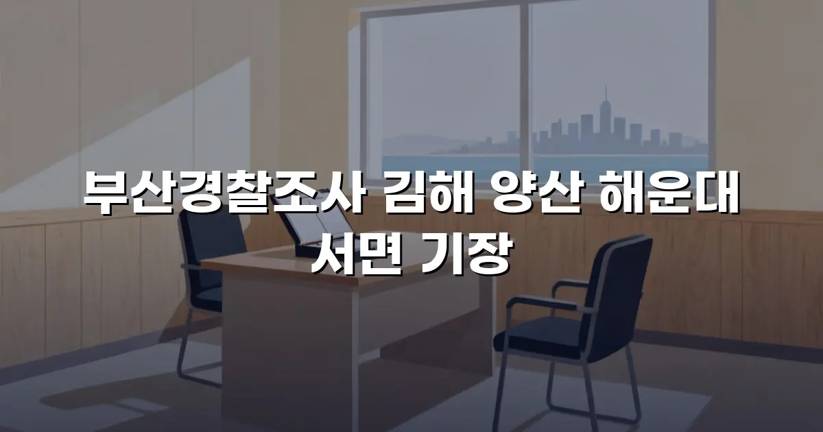 부산경찰조사 김해 양산 해운대 서면 기장