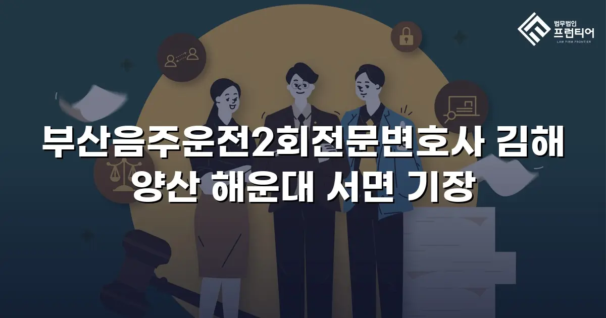 부산음주운전2회전문변호사 김해 양산 해운대 서면 기장
