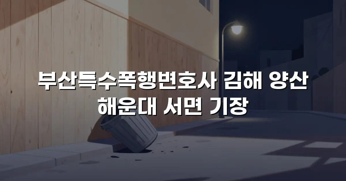 부산특수폭행변호사 김해 양산 해운대 서면 기장