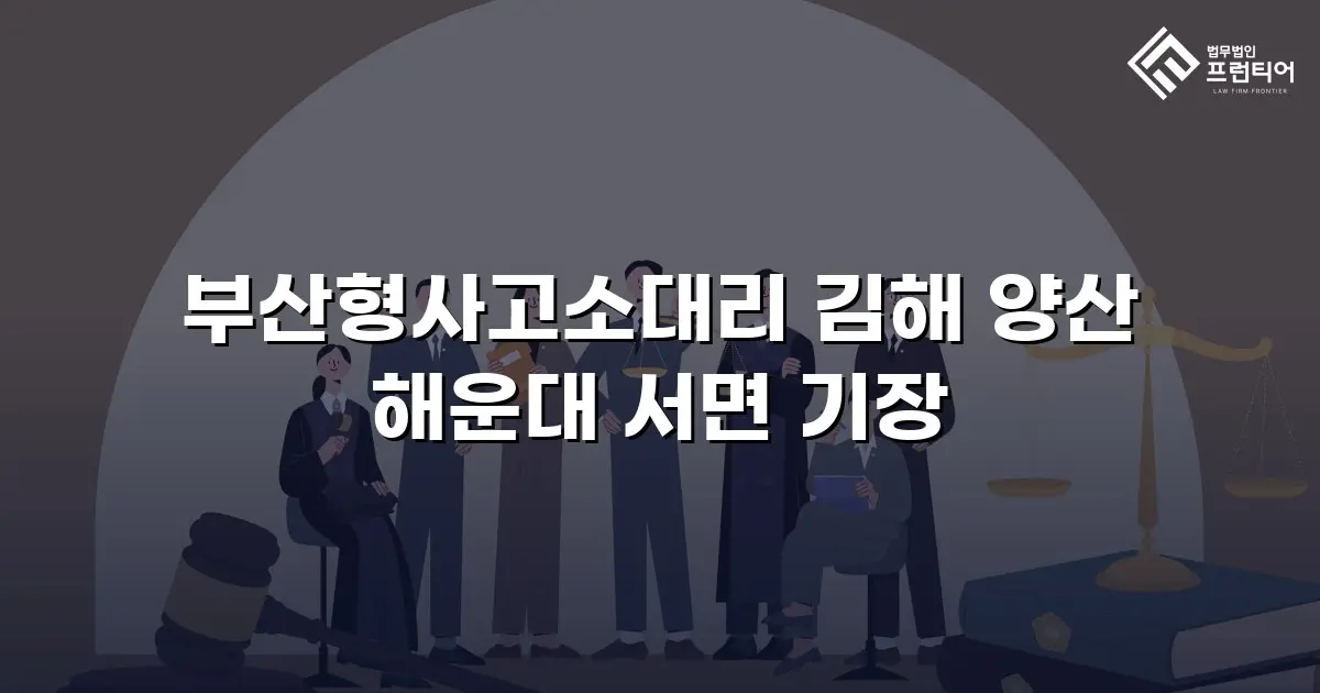 부산형사고소대리 김해 양산 해운대 서면 기장