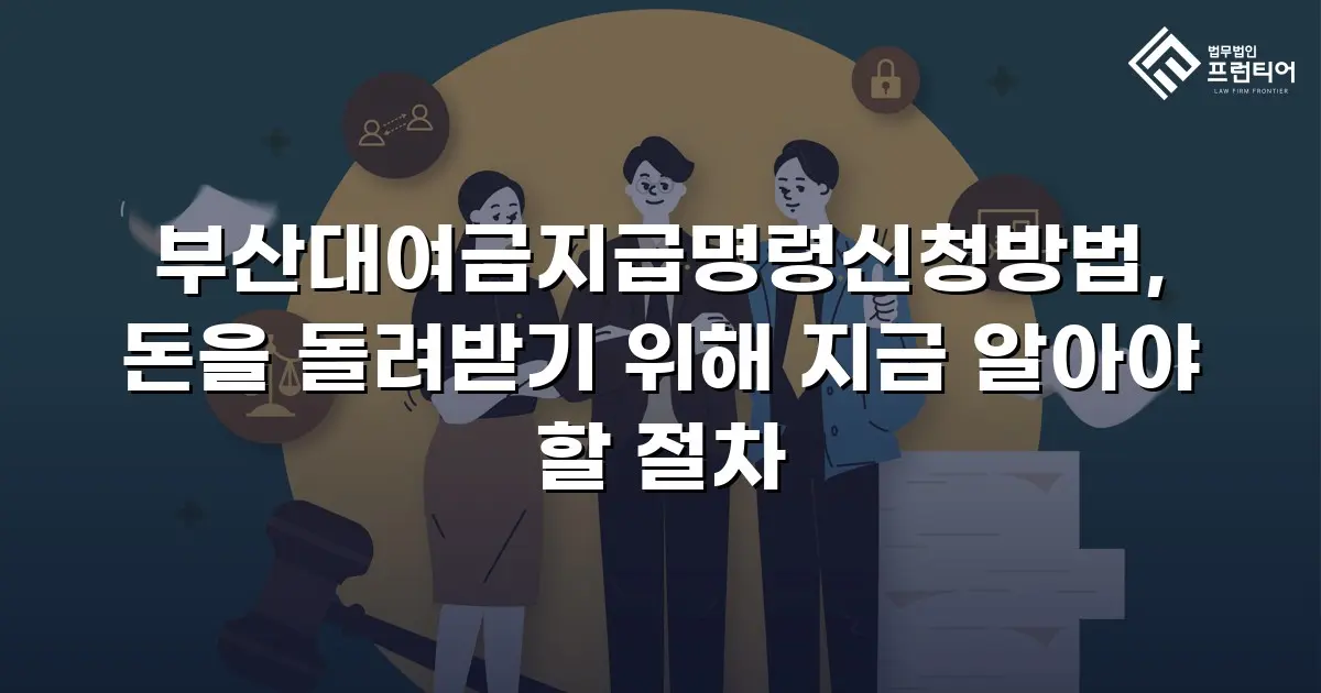 부산대여금지급명령신청방법, 돈을 돌려받기 위해 지금 알아야 할 절차