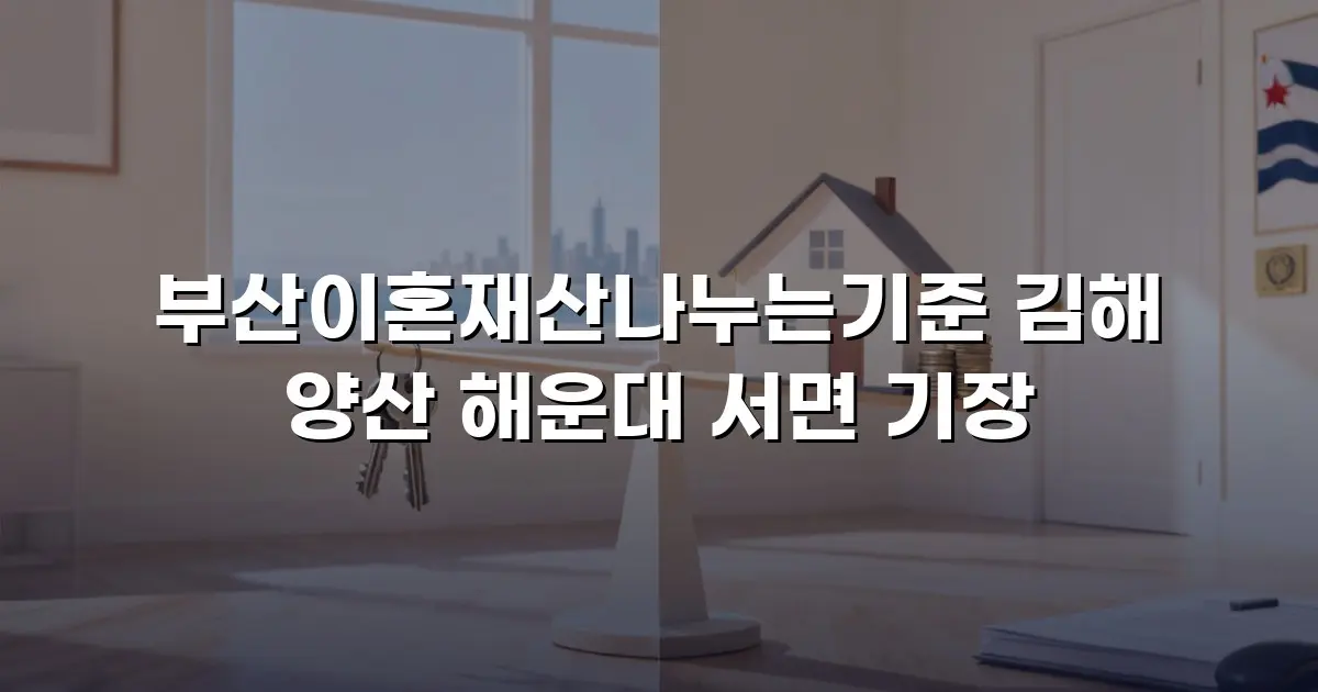 부산이혼재산나누는기준 김해 양산 해운대 서면 기장
