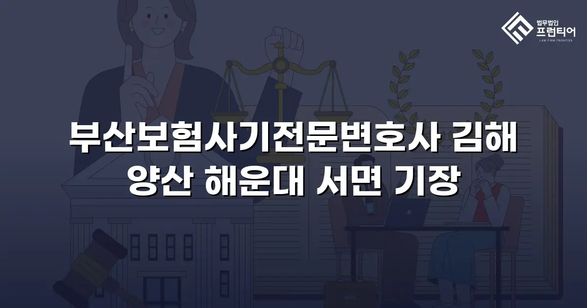부산보험사기전문변호사 김해 양산 해운대 서면 기장