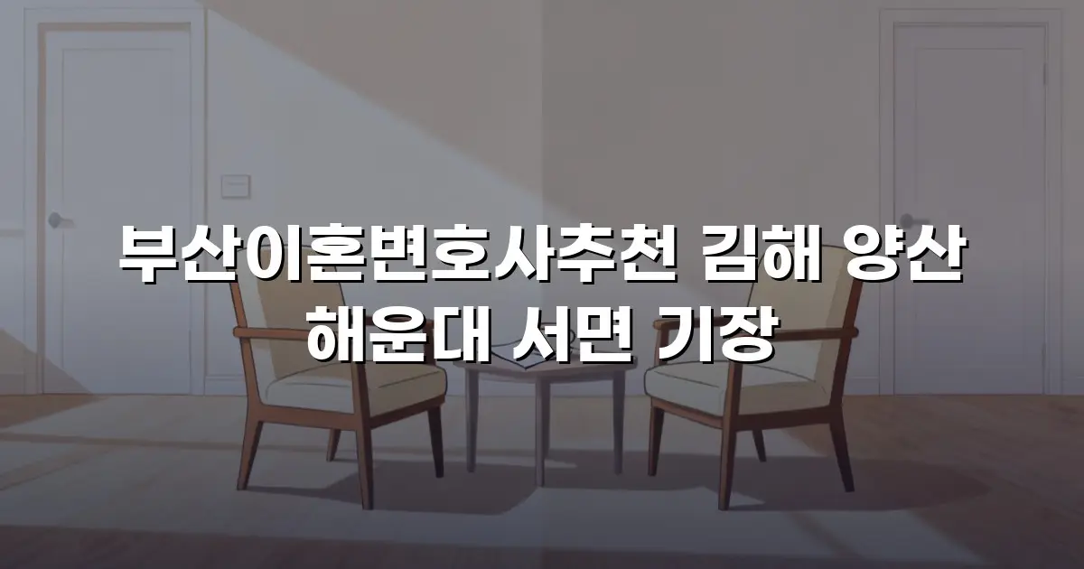 부산이혼변호사추천 김해 양산 해운대 서면 기장