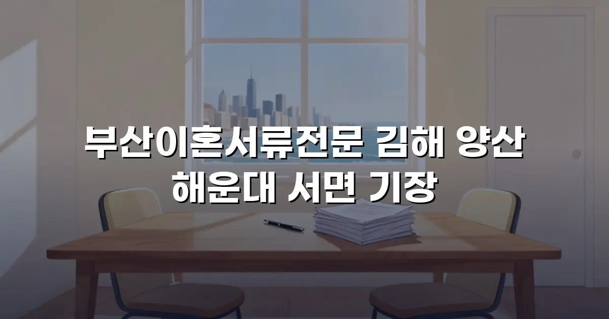 부산이혼서류전문 김해 양산 해운대 서면 기장