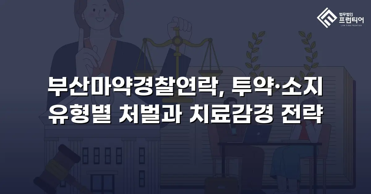 부산마약경찰연락, 투약·소지 유형별 처벌과 치료감경 전략