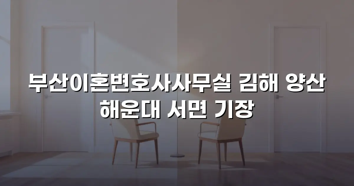 부산이혼변호사사무실 김해 양산 해운대 서면 기장