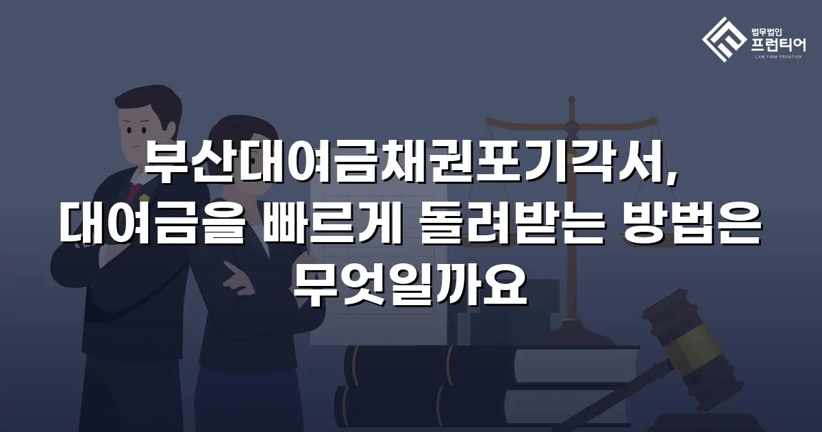 부산대여금채권포기각서, 대여금을 빠르게 돌려받는 방법은 무엇일까요