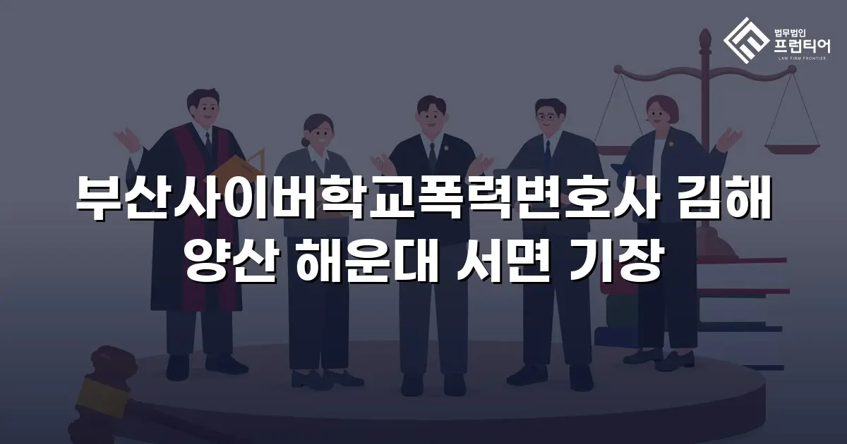 부산사이버학교폭력변호사 김해 양산 해운대 서면 기장