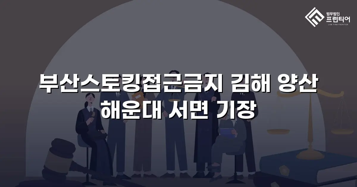 부산스토킹접근금지 김해 양산 해운대 서면 기장
