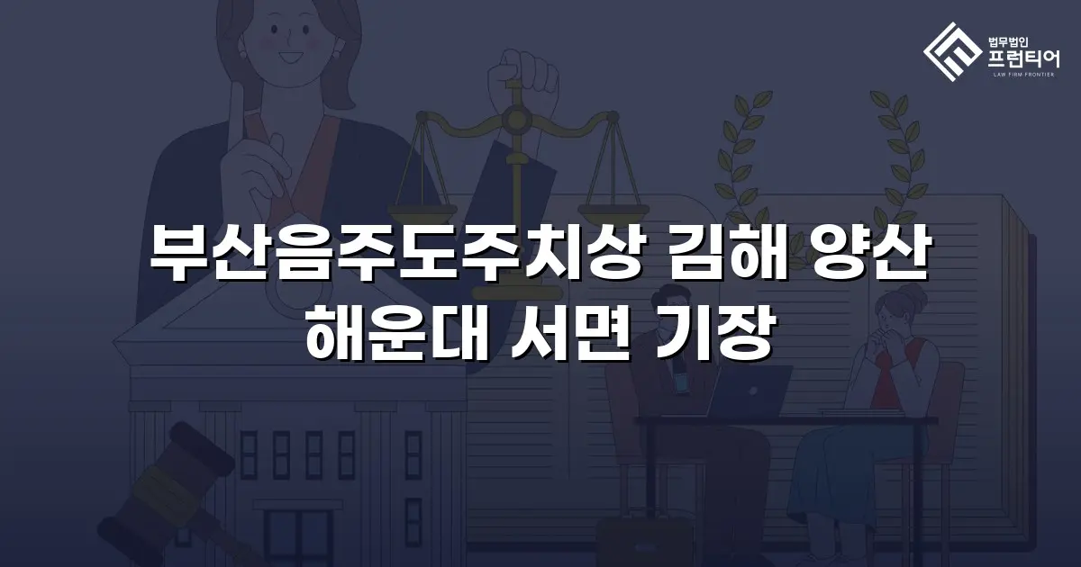 부산음주도주치상 김해 양산 해운대 서면 기장