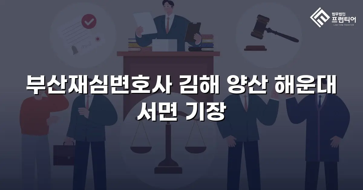 부산재심변호사 김해 양산 해운대 서면 기장