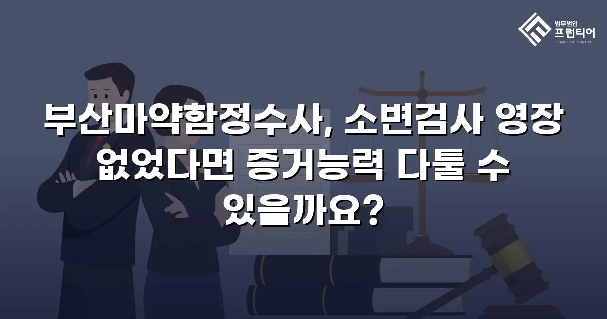 부산마약함정수사, 소변검사 영장 없었다면 증거능력 다툴 수 있을까요?