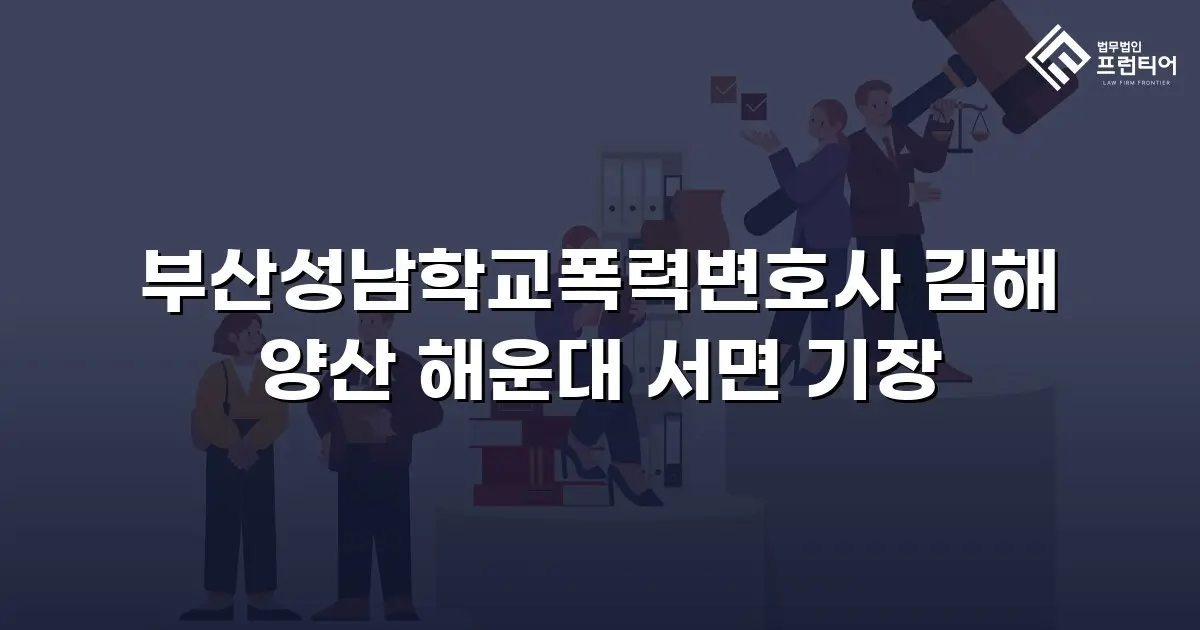 부산성남학교폭력변호사 김해 양산 해운대 서면 기장
