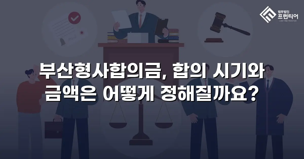 부산형사합의금, 합의 시기와 금액은 어떻게 정해질까요?