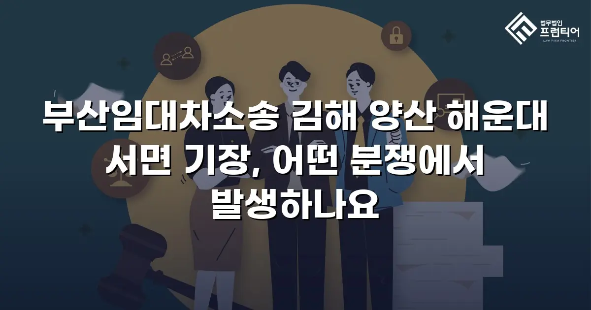 부산임대차소송 김해 양산 해운대 서면 기장, 어떤 분쟁에서 발생하나요