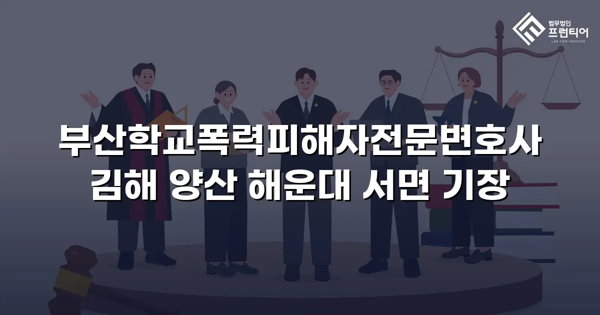 부산학교폭력피해자전문변호사 김해 양산 해운대 서면 기장