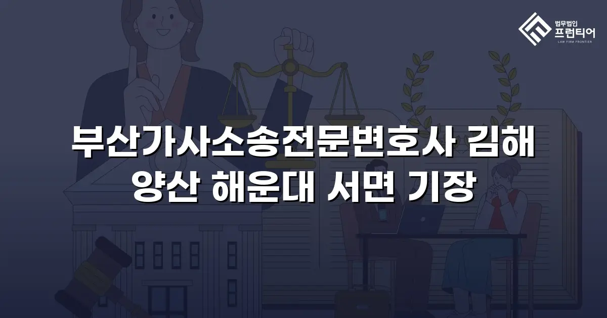 부산가사소송전문변호사 김해 양산 해운대 서면 기장