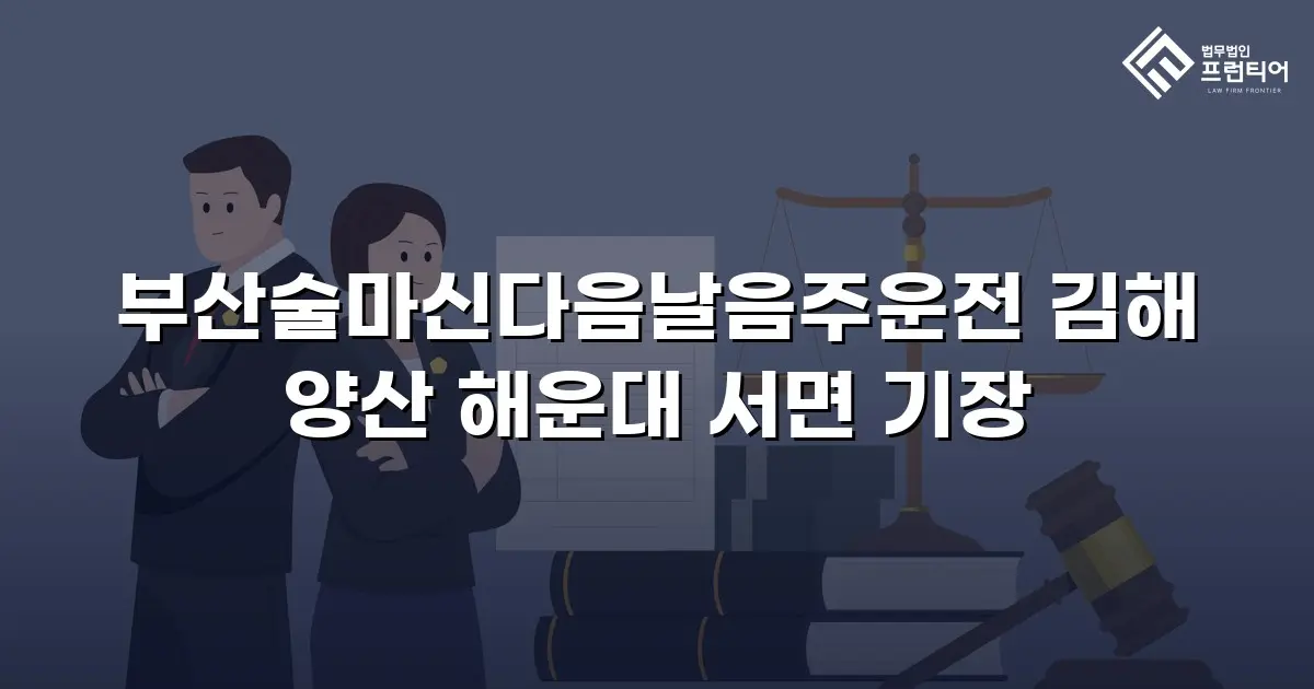 부산술마신다음날음주운전 김해 양산 해운대 서면 기장