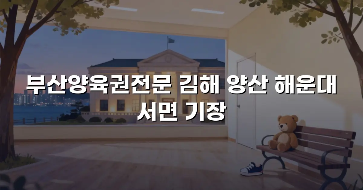 부산양육권전문 김해 양산 해운대 서면 기장