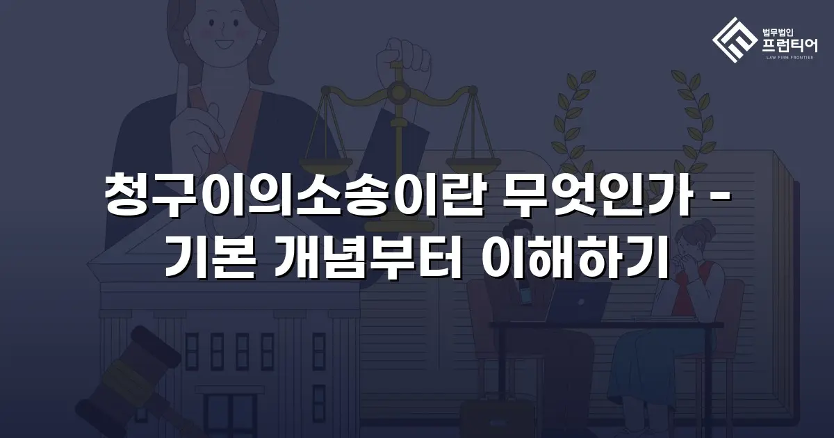 청구이의소송이란 무엇인가 - 기본 개념부터 이해하기